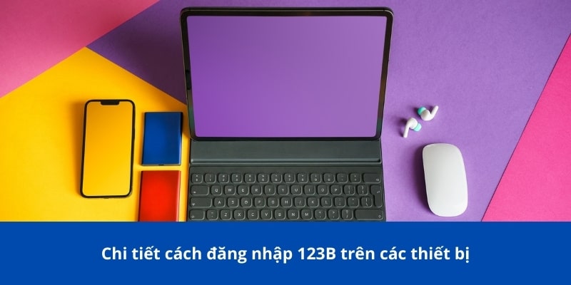 Hướng Dẫn Cách Đăng Nhập 123B Trên Máy Tính Và Điện Thoại 2 Chi tiết cách đăng nhập 123B trên các thiết bị
